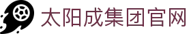 中国·太阳成-www.tyc33455cc|集团官网